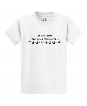 The One Where You Turns Into A Teenager Personalised Tee Unisex Kids & Adults T-Shirt									