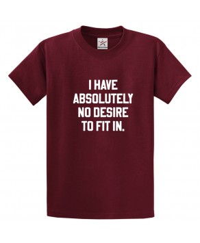 I Have Absolutely No Desire To Fit In Funny Sarcastic Unisex Kids & Adults T-Shirt									
