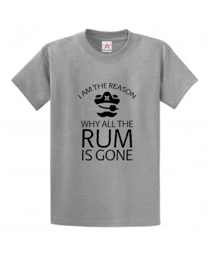 I Am The Reason Why All The Rum Is Gone Funny Pirate Tee Unisex Kids & Adults T-Shirt									
