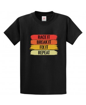 Race It Break It Fix It Repeat Mechanics Racer Funny Tee Unisex Kids & Adults T-Shirt									
