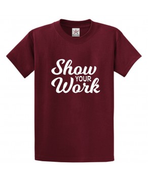 Show Your Work Funny Teacher Students Printed Tee Unisex Kids & Adults T-Shirt