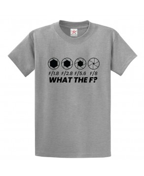 What The F? Camera Shutter Lenses Funny Photography Unisex Kids & Adults T-Shirt									