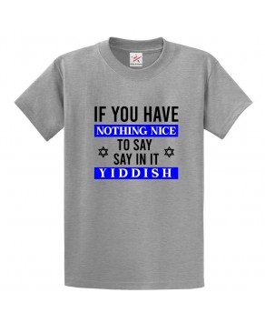 If You Have Nothing Nice To Say Say It In It Yiddish Jewish Star Of David Classic Sarcastic Unisex Kids And Adults T-Shirt