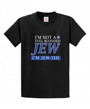 I'M Not Full Blooded Jew I'm Jew-ish Jewish Classic Sarcastic Comical Funny Unisex Kids And Adults T-Shirt