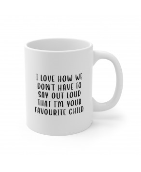 I Love How We Don’t Have To Say Out Loud That I'm Your Favourite Child Funny Ceramic Coffee Mug
