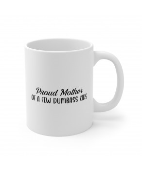 Proud Mother Of A Few Dumbass Kids Funny Sarcastic Mothers Day Ceramic Coffee Mug