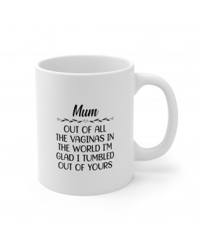 Mum Out Of All Vaginas In The World I'm Glad I Tumbled Out Of Yours Birthday Christmas Mother's Day Graduation Ceramic Coffee Cup
