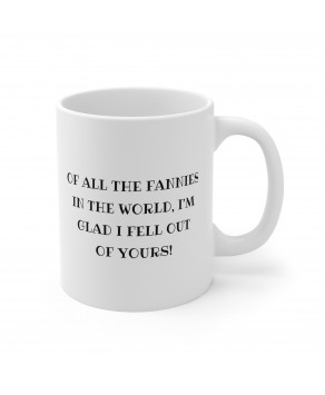 Of All The Fannies In The World, I'm Glad I Fell Out Of Yours Birthday Christmas Mother's Day Graduation Ceramic Coffee Mug