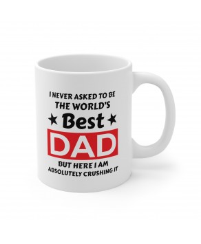 I Never Asked To Be The World's Best Dad But Here I'm Absolutely Crushing It Funny Ceramic Coffee Mug