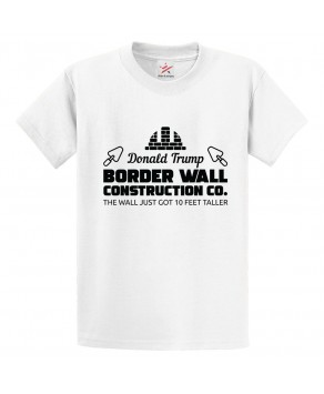 Funny Donald Trump Broder Wall Construction Co. The Wall Just Got 10 Feet Taller Print Unisex Kids & Adult T-Shirt									