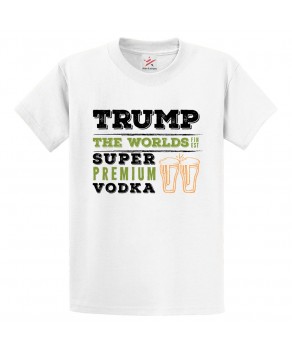 Funny Trump The Worlds Super Premium Vodka  Graphic Print Style Political Unisex Kids & Adult T-Shirt