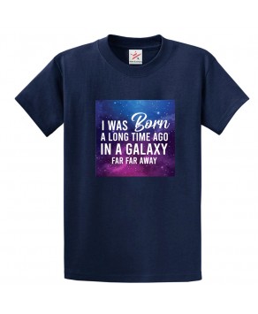 I Was Born A Long Time Ago In A Galaxy Far Far Away Unisex Adult & Kids Crew Neck T-Shirt									