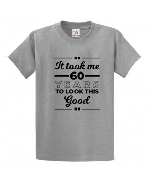 It look Me 60 years To Look This Good Funny Print Unisex Adult & Kids Crew Neck T-Shirt									
